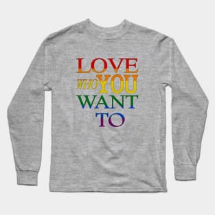 LGBT Gay Pride - Love Who You Want To Long Sleeve T-Shirt